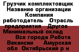 Грузчик-комплектовщик › Название организации ­ Компания-работодатель › Отрасль предприятия ­ Другое › Минимальный оклад ­ 20 000 - Все города Работа » Вакансии   . Амурская обл.,Октябрьский р-н